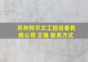 苏州阿尔文工控设备有限公司 王强 联系方式